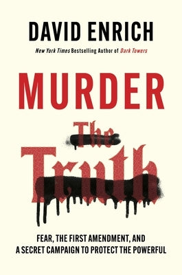 Murder the Truth: Fear, the First Amendment, and a Secret Campaign to Protect the Powerful by Enrich, David