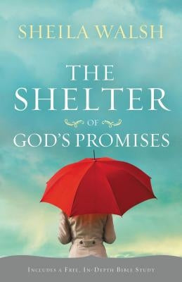 The Shelter of God's Promises: Finding Comfort, Confidence, and Hope During Uncertain Times in God's Unfailing Promises by Walsh, Sheila