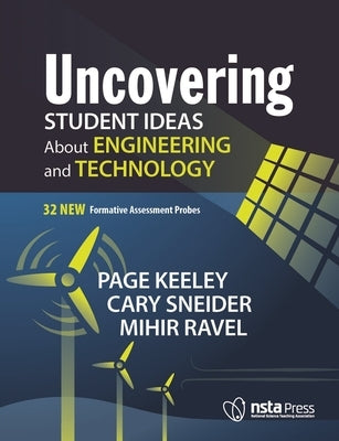 Uncovering Student Ideas about Engineering and Technology: 32 New Formative Assessment Probes by Keeley, Page