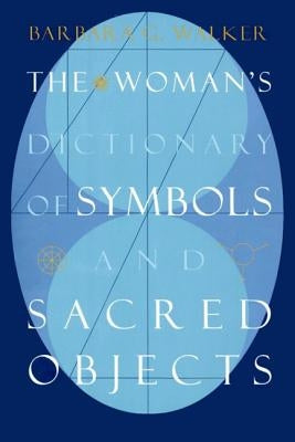 The Woman's Dictionary of Symbols and Sacred Objects by Walker, Barbara G.