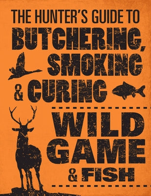 The Hunter's Guide to Butchering, Smoking, and Curing Wild Game & Fish by Hasheider, Philip