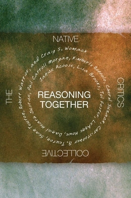 Reasoning Together: The Native Critics Collective by Womack, Craig S.