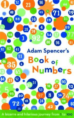 Adam Spencer's Book of Numbers: A Bizarre and Hilarious Journey from 1 to 100 by Spencer, Adam