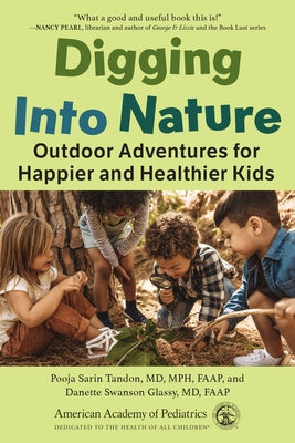 Digging Into Nature: Outdoor Adventures for Happier and Healthier Kids by Sarin Tandon MD Mph, Pooja