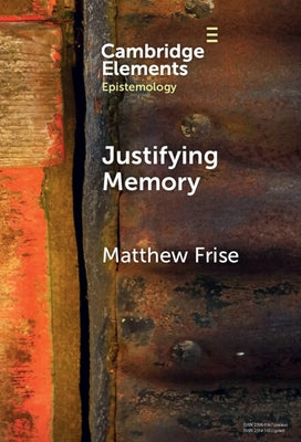 Justifying Memory by Frise, Matthew