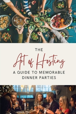 The Art of Hosting: A Guide to Memorable Dinner Parties by Morrison, Lily