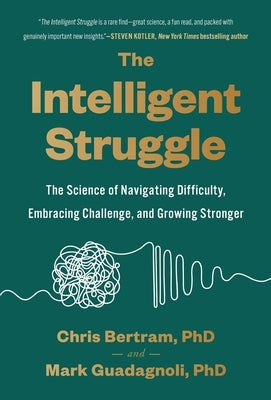 The Intelligent Struggle: The Science of Navigating Difficulty, Embracing Challenge, and Growing Stronger by Bertram, Chris
