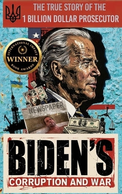 Biden's Corruption and War The True Story of the 1 Billion Dollar Prosecutor by Shokin, Viktor
