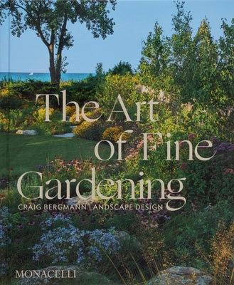 The Art of Fine Gardening: Craig Bergmann Landscape Design by Bergmann, Craig