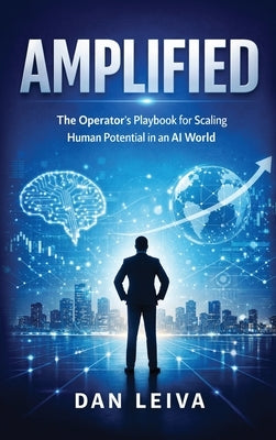 Amplified: The Operator's Playbook for Scaling Human Potential in an AI World by Leiva, Dan