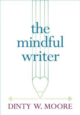 The Mindful Writer by Moore, Dinty W.