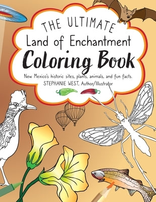 The Ultimate Land of Enchantment Coloring Book: New Mexico's historic sites, plants, animals, and fun facts. by West