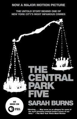 The Central Park Five: The Untold Story Behind One of New York City's Most Infamous Crimes by Burns, Sarah