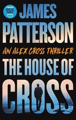 The House of Cross: Meet the Hero of the New Prime Series Cross--The Greatest Detective of All Time by Patterson, James