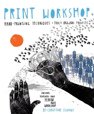 Print Workshop: Hand-Printing Techniques + Truly Original Projects by Schmidt, Christine