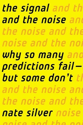 The Signal and the Noise: Why So Many Predictions Fail-But Some Don't by Silver, Nate