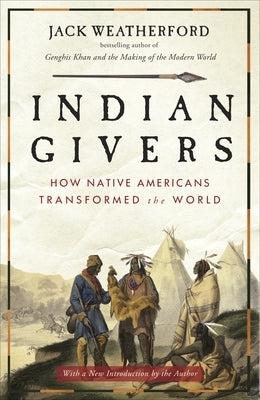 Indian Givers: How Native Americans Transformed the World by Weatherford, Jack