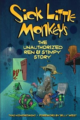 Sick Little Monkeys: The Unauthorized Ren & Stimpy Story by Komorowski, Thad