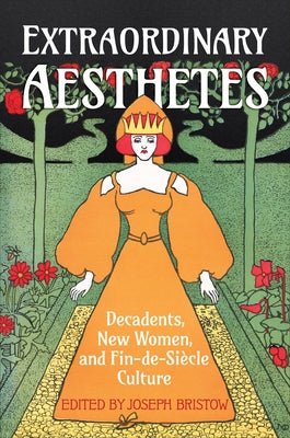 Extraordinary Aesthetes: Decadents, New Women, and Fin-De-Si?cle Culture by Bristow, Joseph