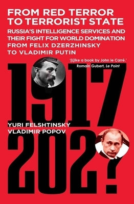 From Red Terror to Terrorist State: Russia's Intelligence Services and Their Fight for World Domination from Felix Dzerzhinsky to Vladimir Putin by Felshtinsky, Yuri