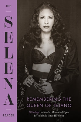 The Selena Reader: Remembering the Queen of Tejano by Mercado-LÃ³pez, Larissa M.