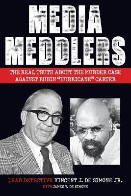 Media Meddlers: The Real Truth about the Murder Case Against Rubin "Hurricane" Carter by Desimone, Vincent J.