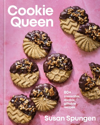 Cookie Queen: 80+ Irresistible, Doable, Giftable Recipes by Spungen, Susan
