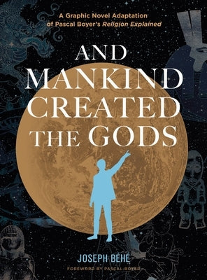 And Mankind Created the Gods: A Graphic Novel Adaptation of Pascal Boyer's Religion Explained by B?h?, Joseph