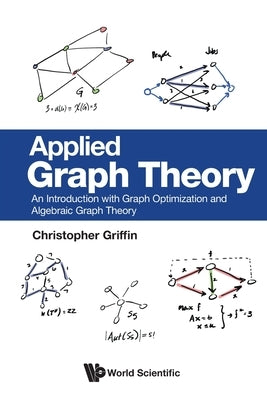 Applied Graph Theory: An Introduction with Graph Optimization and Algebraic Graph Theory by Griffin, Christopher H.
