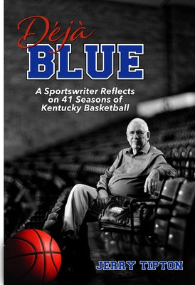 Déjà Blue: A Sportswriter Reflects on 41 Seasons of Kentucky Basketball by Tipton, Jerry