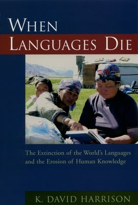 When Languages Die: The Extinction of the World's Languages and the Erosion of Human Knowledge by Harrison, K. David