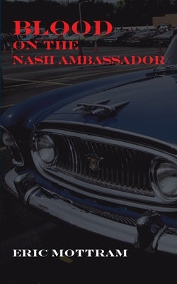 Blood on the Nash Ambassador: Investigations in American Culture by Mottram, Eric