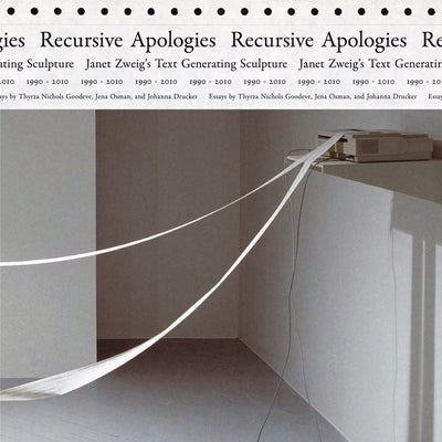 Recursive Apologies: Janet Zweig's Text Generating Sculptures 1990-2010 by Zweig, Janet