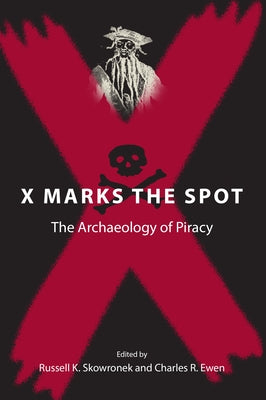 X Marks the Spot: The Archaeology of Piracy by Skowronek, Russell K.