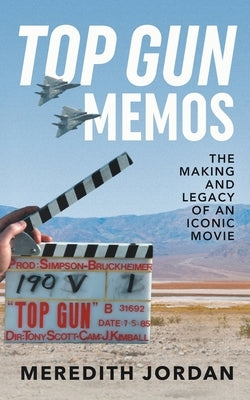 Top Gun Memos: The Making and Legacy of an Iconic Movie by Jordan, Meredith