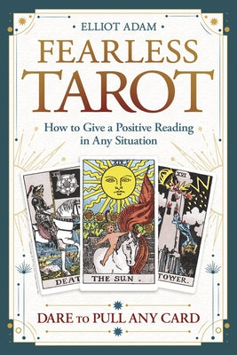 Fearless Tarot: How to Give a Positive Reading in Any Situation by Adam, Elliot