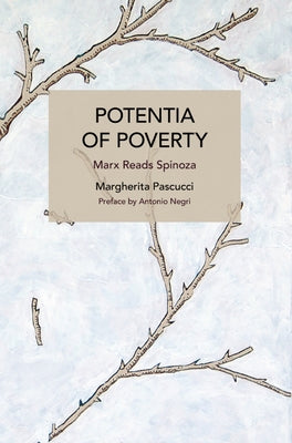 Potentia of Poverty: Marx Reads Spinoza by Pascucci, Margherita