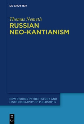 Russian Neo-Kantianism: Emergence, Dissemination, and Dissolution by Nemeth, Thomas