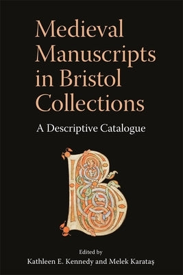 Medieval Manuscripts in Bristol Collections: A Descriptive Catalogue by Kennedy, Kathleen E.