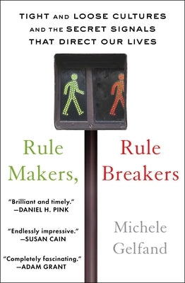 Rule Makers, Rule Breakers: Tight and Loose Cultures and the Secret Signals That Direct Our Lives by Gelfand, Michele