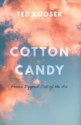 Cotton Candy: Poems Dipped Out of the Air by Kooser, Ted