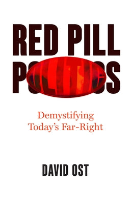 Red Pill Politics: Demystifying Today's Far Right by Ost, David