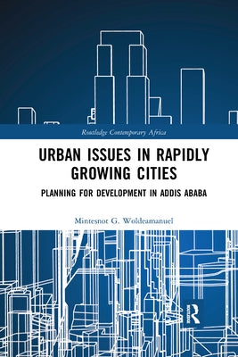 Urban Issues in Rapidly Growing Cities: Planning for Development in Addis Ababa by Woldeamanuel, Mintesnot G.