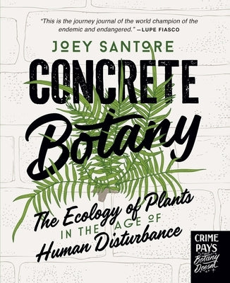 Concrete Botany: The Ecology of Plants in the Age of Human Disturbance by Santore, Joey