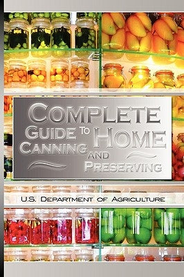 Complete Guide to Home Canning and Preserving by U. S. Dept of Agriculture