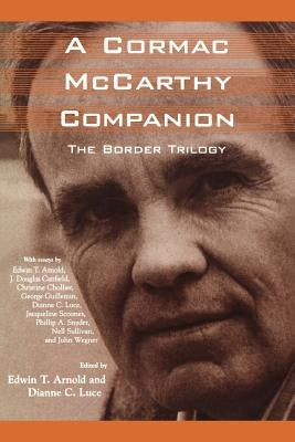 A Cormac McCarthy Companion: The Border Trilogy by Arnold, Edwin T.