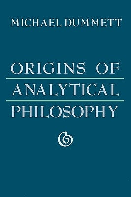 Origins of Analytical Philosophy by Dummett, Michael