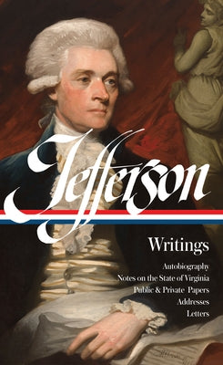 Thomas Jefferson: Writings (Loa #17): Autobiography / Notes on the State of Virginia / Public and Private Papers / Addresses / Letters by Jefferson, Thomas