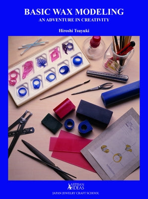 Basic Wax Modeling: An Adventure in Creativity for Jewelry Makers by Tsuyuki, Hiroshi