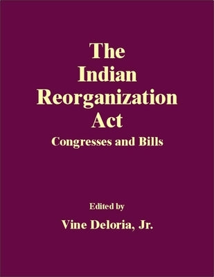 The Indian Reorganization Act: Congresses and Bills by Deloria, Vine